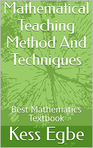 Read Mathematical Teaching Method And Techniques: Best Mathematics Textbook, written by Kess Egbe; Esmaje Egbe