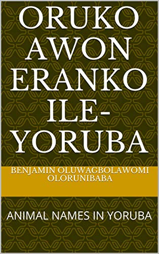 Read ORUKO AWON ERANKO ILE-YORUBA: ANIMAL NAMES IN YORUBA, written by BENJAMIN  OLUWAGBOLAWOMI OLORUNIBABA; TEMILOLA OLUWAJUMOKE OLORUNIBABA