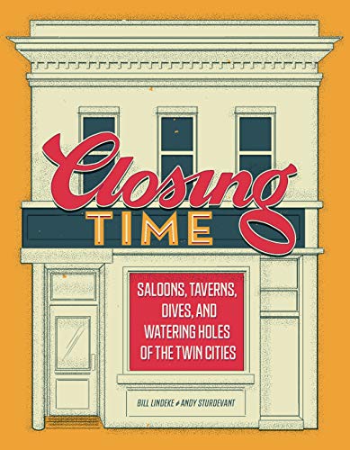 Read Closing Time: Saloons, Taverns, Dives, and Watering Holes of the Twin Cities, written by Bill Lindeke; Andy Sturdevant