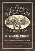 Read The Old-Time Saloon: Not Wet - Not Dry, Just History, written by George Ade