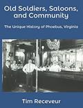 Read Old Soldiers, Saloons, and Community: The Unique History of Phoebus, Virginia, written by Tim Receveur