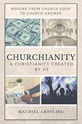 Read Churchianity: A Christianity Created by Us, written by Machiel Greyling