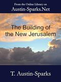 Read The Building of the New Jerusalem, written by Theodore Austin-Sparks; T. Austin-Sparks