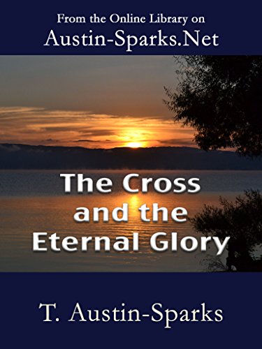Read The Cross and the Eternal Glory, written by Theodore Austin-Sparks