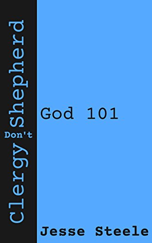Read Clergy Don't Shepherd: God 101, written by Jesse Steele