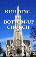 Read Building a Bottom-Up Church: A Guide to Developing An Authentic Christian Community, written by Paul Garbett