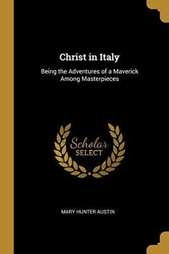 Read Christ in Italy: Being the Adventures of a Maverick Among Masterpieces, written by Mary Hunter Austin