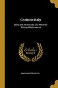Read Christ in Italy: Being the Adventures of a Maverick Among Masterpieces, written by Mary Hunter Austin Read Christ in Italy: Being the Adventures of a Maverick Among Masterpieces, written by Mary Hunter Austin