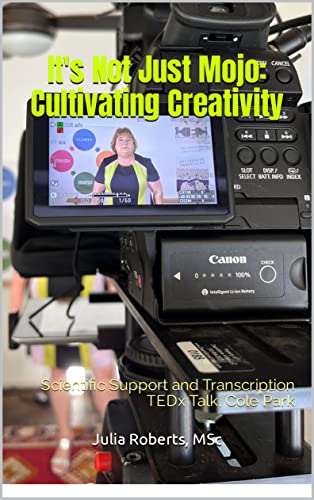 Read It's Not Just Mojo - Cultivating Creativity: Scientific Support and TEDx Talk Transcription, written by Julia Roberts