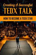 Read Creating A Successful TEDx Talk: How To Become A TEDx Star, written by Victor Theule