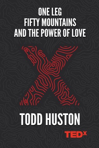 Read One Leg, Fifty Mountains, and the Power of Love - Todd Huston TEDx, written by Todd Huston