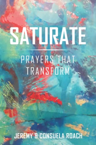 Read Saturate: Prayers That Transform, written by Mr Jeremy L Roach; Mrs Consuela D Roach