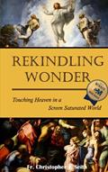 Read Rekindling Wonder: Touching Heaven in a Screen Saturated World, written by Fr Chris Seith