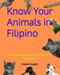 Read Know Your Animals in Filipino: Alamin ang Iyong mga Hayop sa Filipino, written by Imelda G Nugent