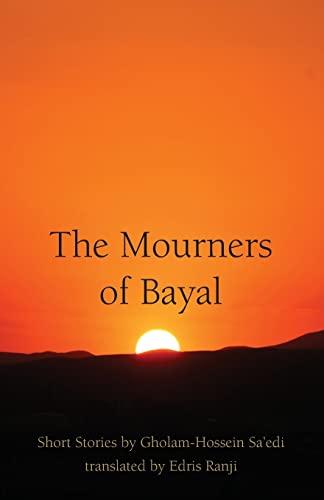 Read The Mourners of Bayal: Short Stories by Gholam-Hossein Sa'edi, written by Gholam-Hossein Sa'edi