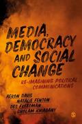 Read Media, Democracy and Social Change: Re-imagining Political Communications, written by Aeron Davis; Natalie Fenton; Des Freedman; Gholam Khiabany