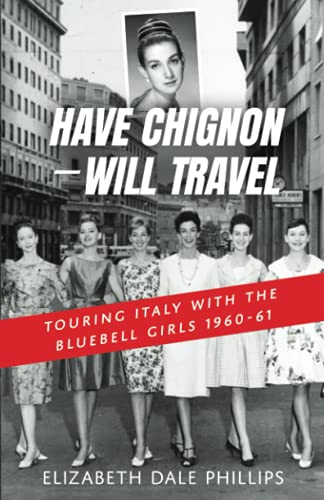 Read Have Chignon--Will Travel: Touring Italy with the Bluebell Girls 1960-61, written by Elizabeth Dale Phillips