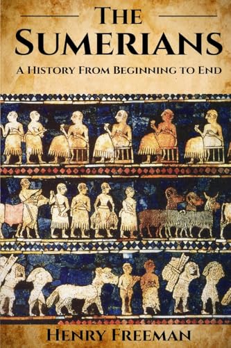 Read Sumerians: A History From Beginning to End, written by Henry Freeman