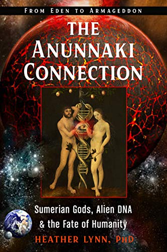 Read The Anunnaki Connection: Sumerian Gods, Alien DNA, and the Fate of Humanity (From Eden to Armageddon), written by Heather Lynn PhD