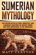 Read Sumerian Mythology: Captivating Myths of Gods, Goddesses, and Legendary Creatures of Ancient Sumer and Their Importance to the Sumerians, written by Matt Clayton Read Sumerian Mythology: Captivating Myths of Gods, Goddesses, and Legendary Creatures of Ancient Sumer and Their Importance to the Sumerians, written by Matt Clayton