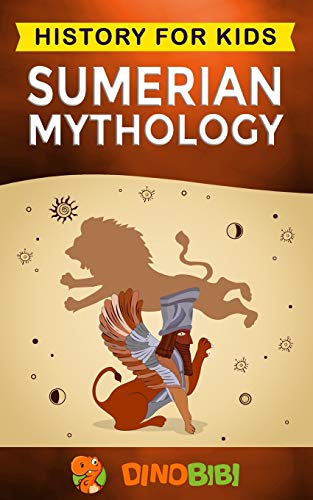 Read Sumerian Mythology: History for kids: A captivating guide to ancient Sumerian history,Sumerian myths of Sumerian Gods, Goddesses, and Monsters, written by Dinobibi Publishing