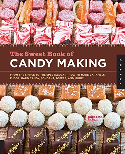 Read The Sweet Book of Candy Making: From the Simple to the Spectacular-How to Make Caramels, Fudge, Hard Candy, Fondant, Toffee, and More!, written by Elizabeth LaBau