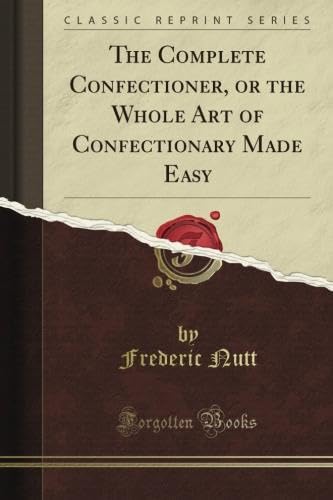 Read The Complete Confectioner, or the Whole Art of Confectionary Made Easy (Classic Reprint), written by Baptist Ladies' Aid Society