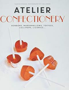 Atelier Confectionery: Bonbons, Marshmallows, Toffees, Lollipops, Licorice..., written by Yasmin Othman