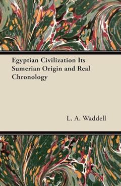 Egyptian Civilization Its Sumerian Origin and Real Chronology, written by L a Waddell