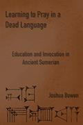 Read Learning to Pray in a Dead Language: Education and Invocation in Ancient Sumerian, written by Joshua Aaron Bowen