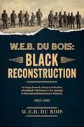 Read W.E.B. Du Bois: Black Reconstruction: An Essay Toward a History of the Part whichBlack Folk Played in the Attempt to ReconstructDemocracy in America, 1860-1880, written by W.E.B. Du Bois