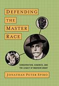 Read Defending the Master Race: Conservation, Eugenics, and the Legacy of Madison Grant, written by Jonathan Spiro