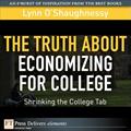 Read The Truth About Economizing for College: Shrinking the College Tab (FT Press Delivers Elements), written by Lynn O'Shaughnessy