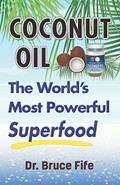 Read Coconut Oil: The World's Most Powerful Superfood, written by Dr Bruce Fife