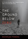 Read The Ground Below Zero: 9/11 to Burning Man, New Orleans to Darfur, Haiti to Occupy Wall Street, written by Nicholas Powers