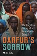Read Darfur's Sorrow: The Forgotten History of a Humanitarian Disaster, written by M. W. Daly