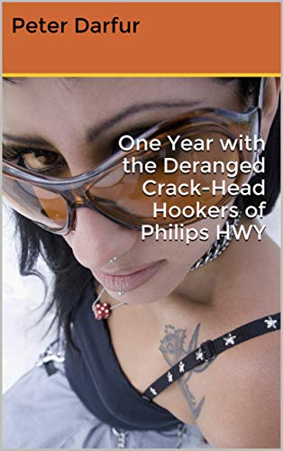Read One Year with the Deranged Crack-Head Hookers of Philips HWY, written by Peter Darfur