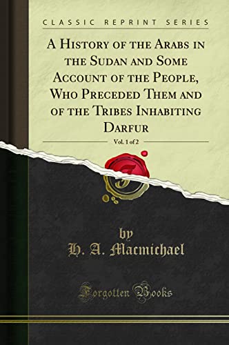 Read A History of the Arabs in the Sudan and Some Account of the People, Who Preceded Them and of the Tribes Inhabiting Darfur, Vol. 1 of 2 (Classic Reprint), written by H. A. Macmichael