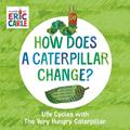 Read How Does a Caterpillar Change?: Life Cycles with The Very Hungry Caterpillar (The World of Eric Carle), written by Eric Carle