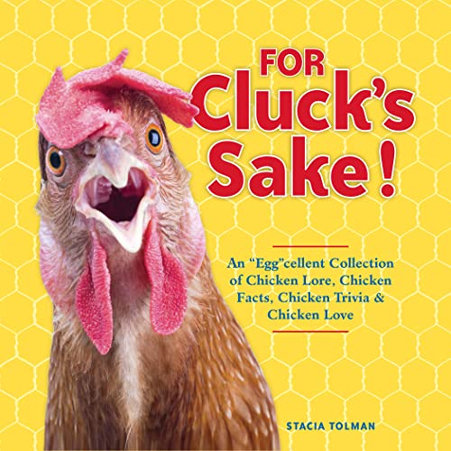 Read For Cluck's Sake!: An "Egg"cellent Collection of Chicken Lore, Chicken Facts, Chicken Trivia & Chicken Love, written by Stacia Tolman