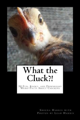 Read What the Cluck?!: 50 Fun, Kooky, and Downright Weird Facts About Chickens, written by Sheena Harris