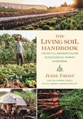 Read The Living Soil Handbook: The No-Till Grower's Guide to Ecological Market Gardening, written by Jesse Frost