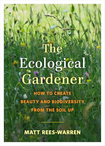 Read The Ecological Gardener: How to Create Beauty and Biodiversity from the Soil Up, written by Matt Rees-Warren