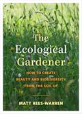 Read The Ecological Gardener: How to Create Beauty and Biodiversity from the Soil Up, written by Matt Rees-Warren