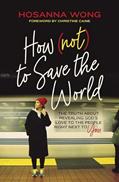 Read How (Not) to Save the World: The Truth About Revealing God's Love to the People Right Next to You, written by Hosanna Wong
