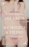 Read THE FAVOR: MY MOM & MY FRIEND (COLLEGE SERIES Book 3), written by YJ Wong
