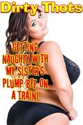 Read Getting Naughty with My Sister's Plump BFF on a Train! (BBW, First Time) (Curvy Girl Tales), written by Dirty Thots