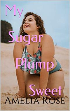 My Sugar Plump Sweet (BBW Hotwife Cucks Husband), written by Amelia Rose