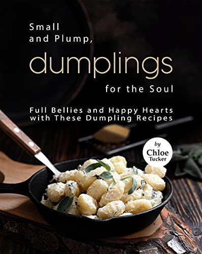 Read Small and Plump, Dumplings for the Soul: Full Bellies and Happy Hearts with These Dumplings, written by Chloe Tucker