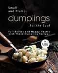 Read Small and Plump, Dumplings for the Soul: Full Bellies and Happy Hearts with These Dumplings, written by Chloe Tucker